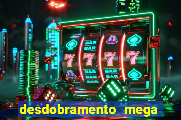 desdobramento mega sena 28 dezenas